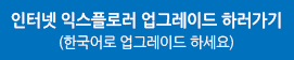 인터넷 익스플로러 업그레이드 하러가기 (한국어로 업그레이드 하세요)