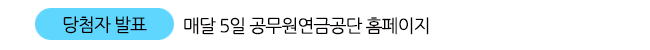 당첨자발표 : 매달 5일 공무원연금공단 홈페이지