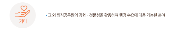 기타에 관한 분야에는 그 외 퇴직공무원의 경험ㆍ전문성을 활용하여 행정 수요에 대응 가능한 분야